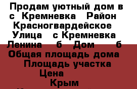 Продам уютный дом в с. Кремневка › Район ­ Красногвардейское › Улица ­ с.Кремневка, Ленина 26-б › Дом ­ 26-б › Общая площадь дома ­ 61 › Площадь участка ­ 1 800 › Цена ­ 1 200 000 - Крым, Красногвардейское Недвижимость » Дома, коттеджи, дачи продажа   . Крым,Красногвардейское